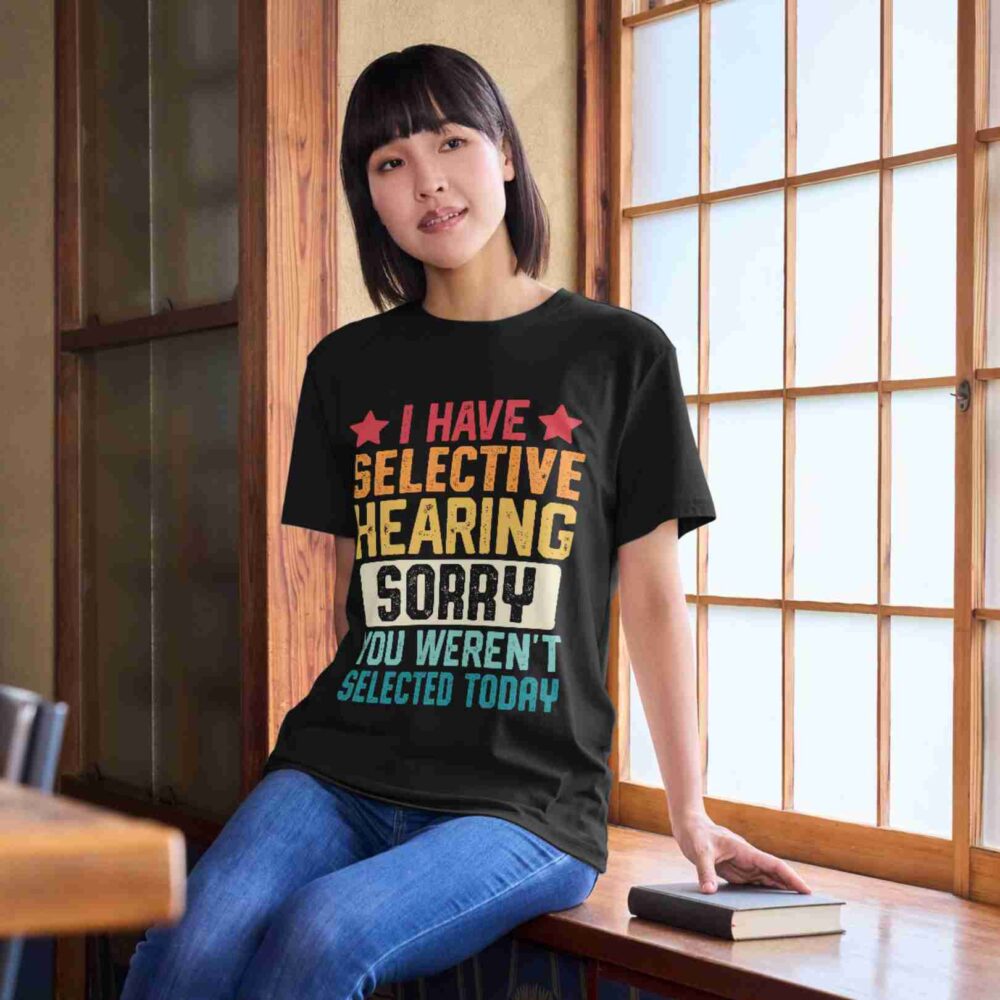 I have selective hearing sorry you weren't selected today T-shirt - Image 2