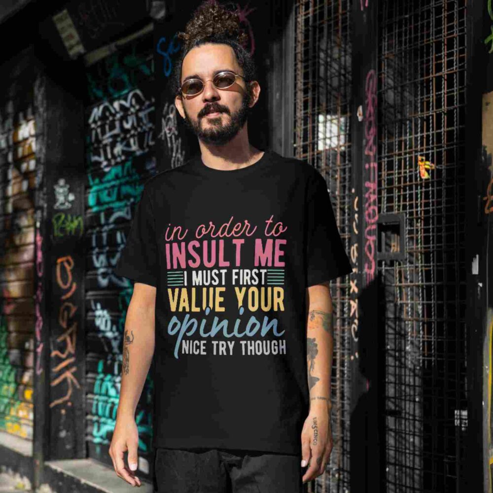 In Order To Insult Me I Must First Value Your Opinion Nice Try Though T-shirt - Image 2