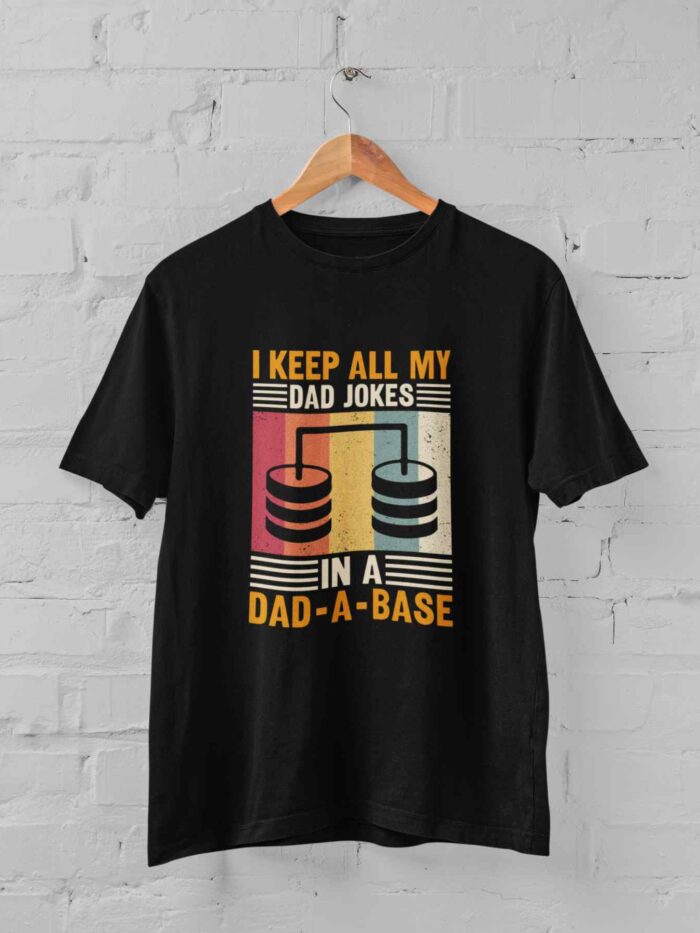 I keep all my dad jokes in a dad-a-base T-shirt