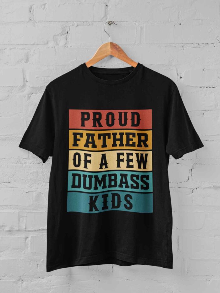 Proud father of a few dumbass kids T-shirt