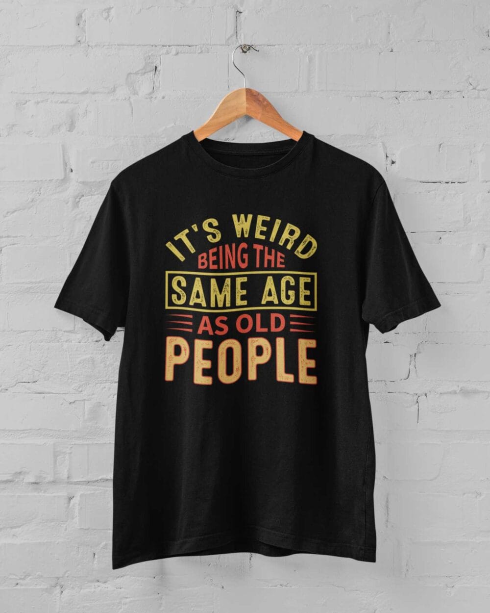 It's Weird Being The Same Age As Old People T-shirt