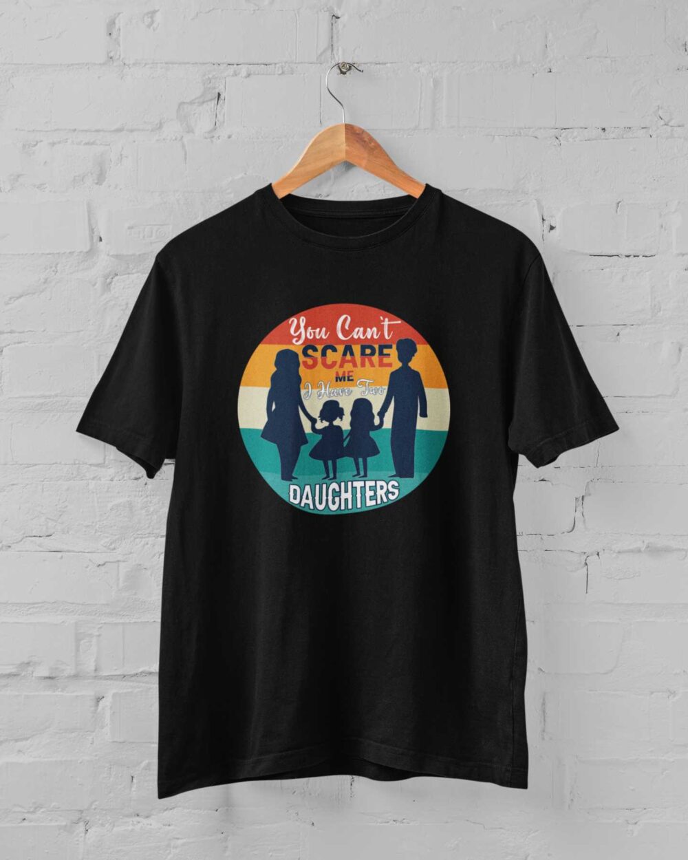 you can't scare me i have to daughters T-shirt
