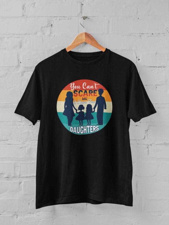 You Can't Scare Me I Have Two Daughters T-shirt