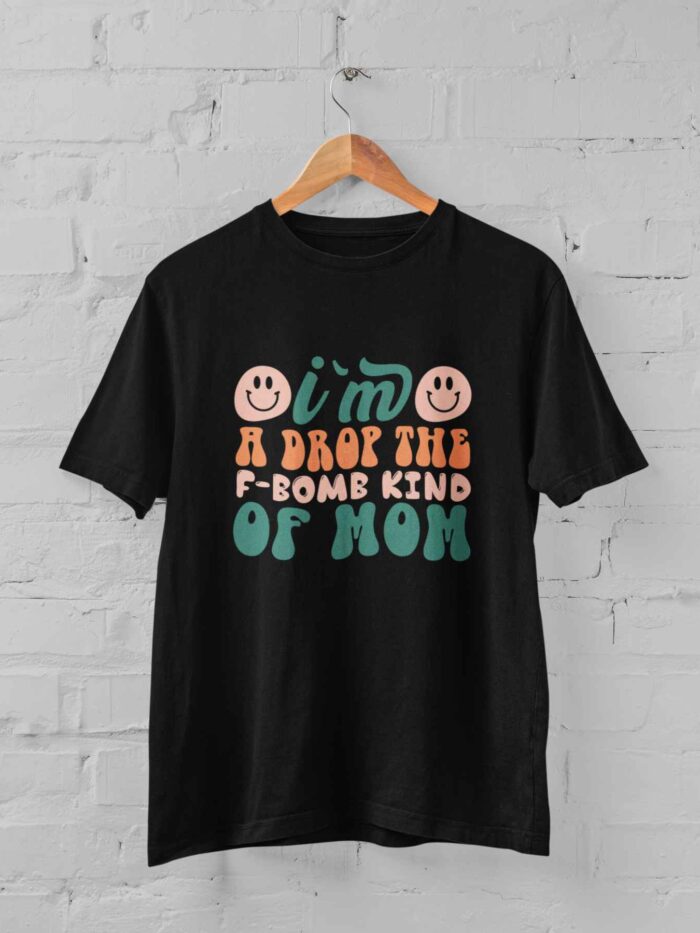 I'm A Drop The F-Bomb Kind Of Mom T-shirt