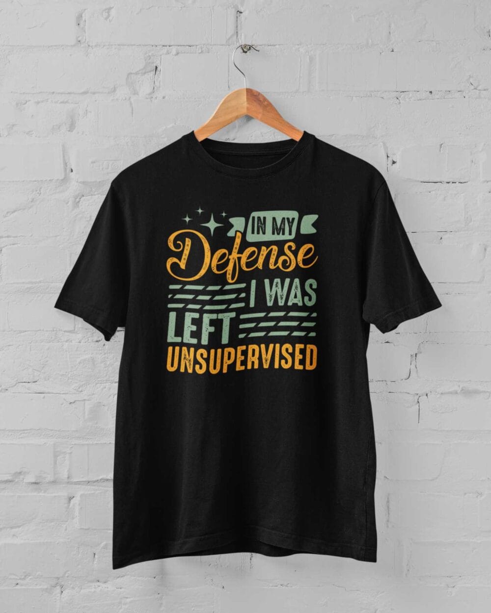 In My Defence I Was Left Unsupervised T-shirt