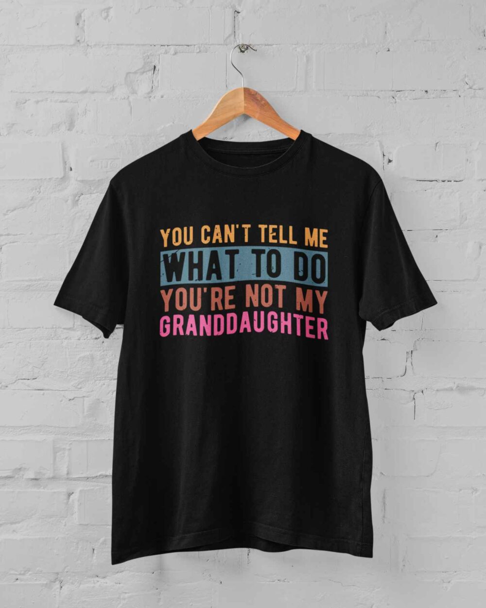 You Can't Tell Me What To Do You're Not My Granddaughter T-shirt